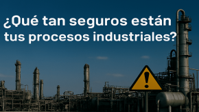 ¿Tus procesos industriales están realmente protegidos?